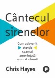 Cumpara ieftin Cantecul sirenelor. Cum a devenit atentia cea mai amenintata resursa a lumii/Chris Hayes