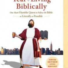 The Year of Living Biblically: One Man's Humble Quest to Follow the Bible as Literally as Possible