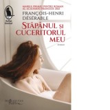 Stapanul si cuceritorul meu - Francois-Henri Deserable, Madalina Ghiu