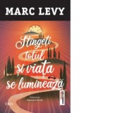Stingeti totul si viata se lumineaza - Marc Levy, Ruxandra Chirita