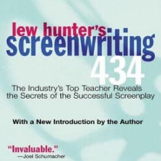 Lew Hunter's Screenwriting 434: The Industry's Premier Teacher Reveals the Secrets of the Successful Screenplay