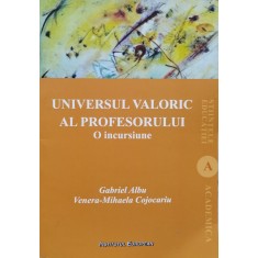 Universul Valoric Al Profesorului - Gabriel Albu , D795