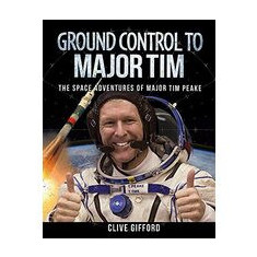 Ground Control to Major Tim : The Space Adventures of Major Tim Peake