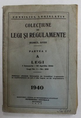 COLECTIUNE DE LEGI SI REGULAMENTE , TOMUL XVIII , PARTEA I A/ LEGI 1 IAN. - 30 APRILIE , 1940 , PREZINTA PETE SI HALOURI DE APA * foto
