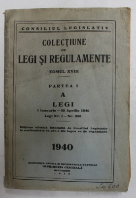 COLECTIUNE DE LEGI SI REGULAMENTE , TOMUL XVIII , PARTEA I A/ LEGI 1 IAN. - 30 APRILIE , 1940 , PREZINTA PETE SI HALOURI DE APA * foto