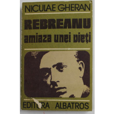 REBREANU , AMIAZA UNEI VIETI de NICULAE GHERAN , 1989