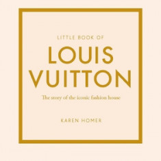 Little Book of Louis Vuitton: The Story of the Iconic Fashion House