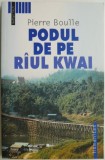 Podul de pe raul Kwai - Pierre Boulle - Roman Beletristica