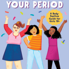 Celebrate Your Period: The Ultimate Puberty Book for Preteen and Teen Girls
