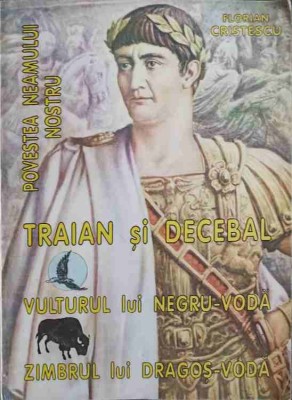 POVESTEA NEAMULUI NOSTRU. TRAIAN SI DECEBAL. VULTURUL LUI NEGRU-VODA. ZIMBRUL LUI DRAGOS-VODA-FLORIAN CRIST-233528 foto