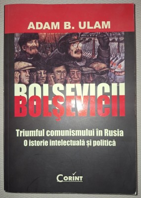 ADAM B. ULAM - BOLȘEVICII * TRIUMFUL COMUNISMULUI &amp;Icirc;N RUSIA foto