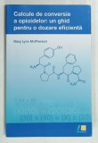CALCULE DE CONVERSIE A OPIOIDELOR : UN GHID PENTRU O DOZARE EFICIENTA de MARY LYNN MCPHERSON , 2012