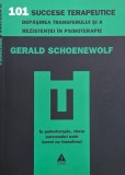 101 succese terapeutice. Depasirea transferului si a rezistentei in psihoterapie - Gerald Schoenewolf