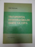 TRATAMENTUL DESHIDRATARILOR ACUTE LA COPIL - Ioan MUNTEAN