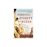 Finding Everett Ruess: The Life and Unsolved Disappearance of a Legendary Wilderness Explorer