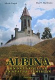 Albina. Un sat ardelean in spatiul timisean - Mirela Trusca, Dan N. Buruleanu