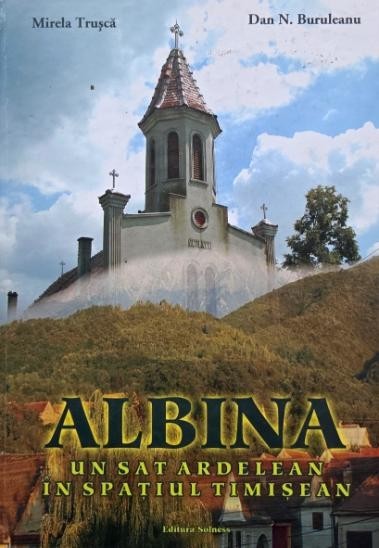 Albina. Un sat ardelean in spatiul timisean - Mirela Trusca, Dan N. Buruleanu