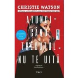 Atunci cand trecutul nu te uita/Christie Watson