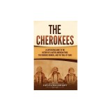 The Cherokees: A Captivating Guide to the History of a Native American Tribe, the Cherokee Removal, and the Trail of Tears