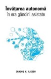 Invatarea autonoma in era gandirii asistate - Dragos V. Iliescu