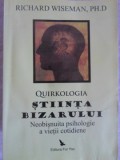 QUIRKOLOGIA, STIINTA BIZARULUI. NEOBISNUITA PSIHOLOGIE A VIETII COTIDIENE-RICHARD WISEMAN-267242