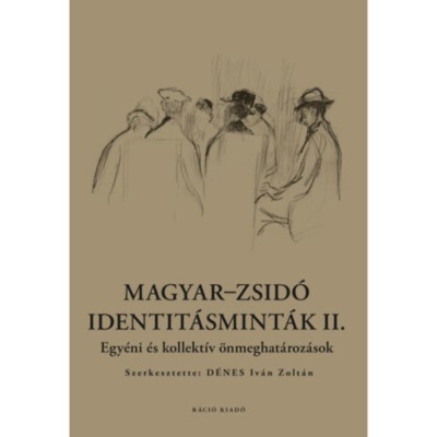 Magyar-zsid&amp;oacute; identit&amp;aacute;smint&amp;aacute;k II. - Egy&amp;eacute;ni &amp;eacute;s kollekt&amp;iacute;v &amp;ouml;nmeghat&amp;aacute;roz&amp;aacute;sok - D&amp;eacute;nes Iv&amp;aacute;n Zolt&amp;aacute;n foto