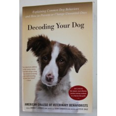 DECODING YOUR DOG edited by DEBRA F. HORWITZ and JOHN CIRIBASSI , EXPLAINING COMMON DOG BEHAVIORS AND HOW TO PREVENT OR CHANGE UNWANTED ONES , 2015