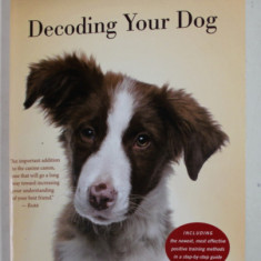 DECODING YOUR DOG edited by DEBRA F. HORWITZ and JOHN CIRIBASSI , EXPLAINING COMMON DOG BEHAVIORS AND HOW TO PREVENT OR CHANGE UNWANTED ONES , 2015