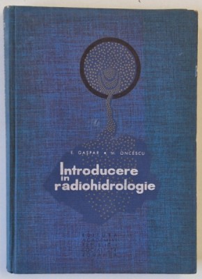 INTRODUCERE IN RADIOHIDROLOGIE de E. GASPAR si M. ONCESCU , 1967 foto