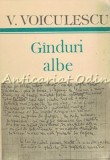 Cumpara ieftin G&acirc;nduri Albe - Vasile Voiculescu, Cartea Rom&acirc;nească 1986, Roman, Beletristica Rom&acirc;nă, 556 pagini