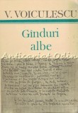 Cumpara ieftin Ginduri Albe - V. Voiculescu