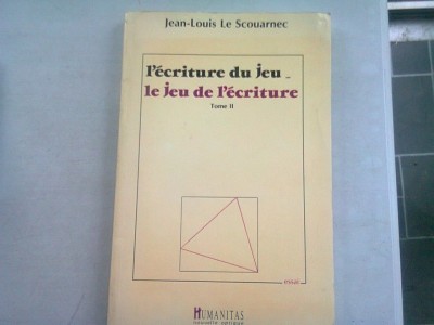 L&amp;#039;ECRITURE DU JEU. LE JEU DE L&amp;#039;ECRITURE - JEAN LOUIS LE SCOUARNEC VOL.II (SCRIEREA JOCULUI. JOCUL SCRIERII) foto