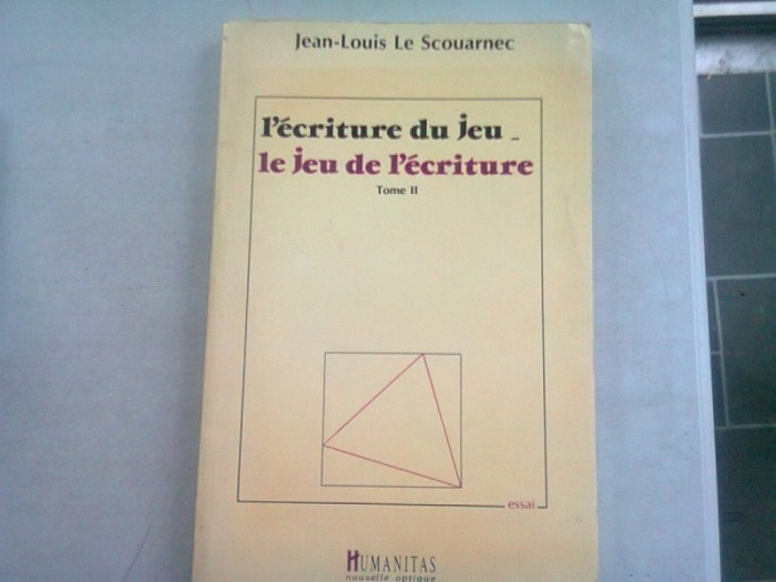 L&#039;ECRITURE DU JEU. LE JEU DE L&#039;ECRITURE - JEAN LOUIS LE SCOUARNEC VOL.II (SCRIEREA JOCULUI. JOCUL SCRIERII)