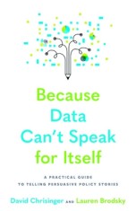 Because Data Can&#039;t Speak for Itself: A Practical Guide to Telling Persuasive Policy Stories