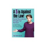 A 5 Is Against the Law: Social Boundaries - a Compassionate but Honest Guide for Teens and Young Adults