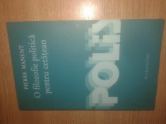 Pierre Manent - O filozofie politica pentru cetatean (Editura Humanitas, 2003) foto