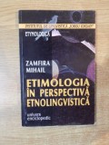 ETIMOLOGIA IN PERSPECTIVA ETNOLINGVISTICA de ZAMFIR MIHAIL , Bucuresti 2000,