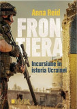Frontiera. Incursiune in istoria Ucrainei &ndash; Anna Reid