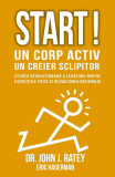 Start! Un corp activ, un creier sclipitor | John J. Ratey, Eric Hagerman