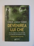 DEVENIREA LUI CHE . CEA DE A DOUA SI ULTIMA CALATORIE A LUI CHE GUEVARA PRIN AMERICA LATINA . PROLOG DE ALBERTO de CARLOS CALICA FERRER , 2008