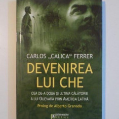 DEVENIREA LUI CHE . CEA DE A DOUA SI ULTIMA CALATORIE A LUI CHE GUEVARA PRIN AMERICA LATINA . PROLOG DE ALBERTO de CARLOS CALICA FERRER , 2008