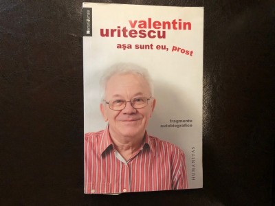 VALENTIN URITESCU - ASA SUNT EU, PROST - FRAGMENTE AUTOBIOGRAFICE foto