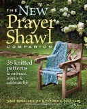 The New Prayer Shawl Companion: 35 Knitted Patterns to Embrace Inspire &amp; Celebrate Life