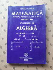 ALGEBRA Manual pentru clasa a XII a volumul II ? MIRCEA GANGA an 2003 foto