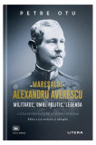 Mareșalul Alexandru Averescu - Paperback brosat - Petre Otu - Litera, 2022