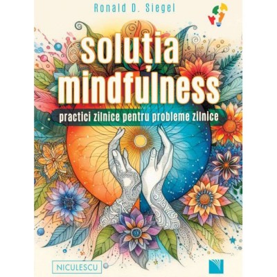 Solutia mindfulness. Practici zilnice pentru probleme zilnice, Ronald D. Siegel foto