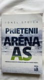 PRIETENII DIN ARENA AS PERSONAJE CUNOSCUTE, &Icirc;NT&Acirc;MPLĂRI NEȘTIUTE, POVEȘTI INEDITE -IONEL STOICA