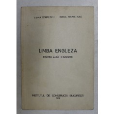 LIMBA ENGLEZA PENTRU ANUL I INGINERI de LIANA DOBRESCU , IOANA MARIA ISAC , 1979
