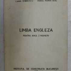 LIMBA ENGLEZA PENTRU ANUL I INGINERI de LIANA DOBRESCU , IOANA MARIA ISAC , 1979