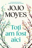 Toți am fost aici - Paperback brosat - Jojo Moyes - Litera